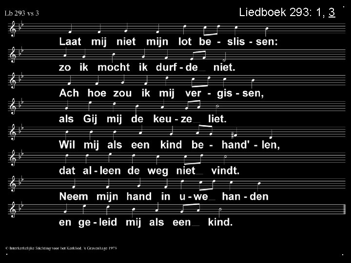 Liedboek 293: 1, 3 . . . 