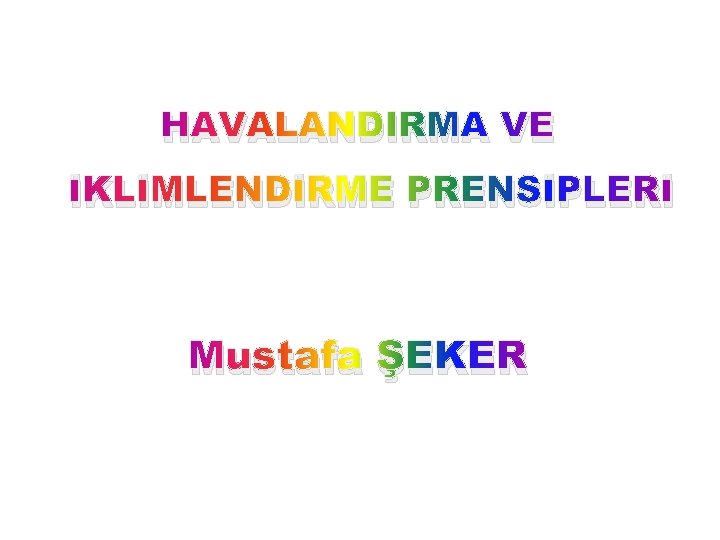 HAVALANDIRMA VE İKLİMLENDİRME PRENSİPLERİ Mustafa ŞEKER 
