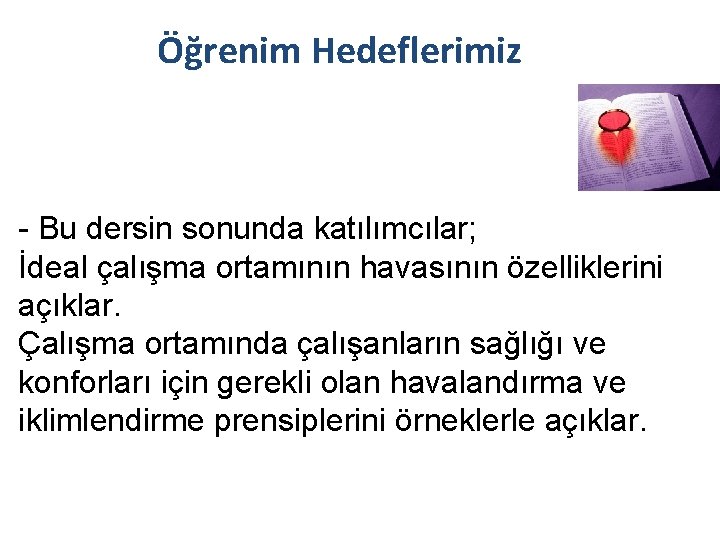 Öğrenim Hedeflerimiz - Bu dersin sonunda katılımcılar; İdeal çalışma ortamının havasının özelliklerini açıklar. Çalışma