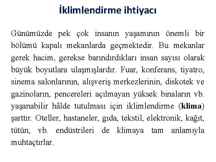 İklimlendirme ihtiyacı Günümüzde pek çok insanın yaşamının önemli bir bölümü kapalı mekanlarda geçmektedir. Bu