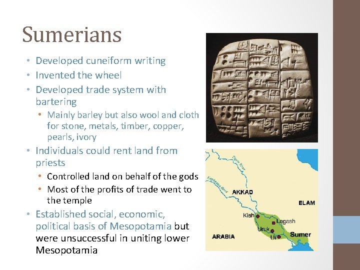 Sumerians • Developed cuneiform writing • Invented the wheel • Developed trade system with