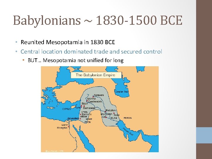 Babylonians ~ 1830 -1500 BCE • Reunited Mesopotamia in 1830 BCE • Central location
