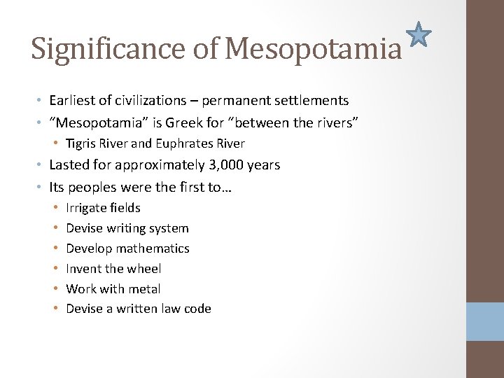 Significance of Mesopotamia • Earliest of civilizations – permanent settlements • “Mesopotamia” is Greek