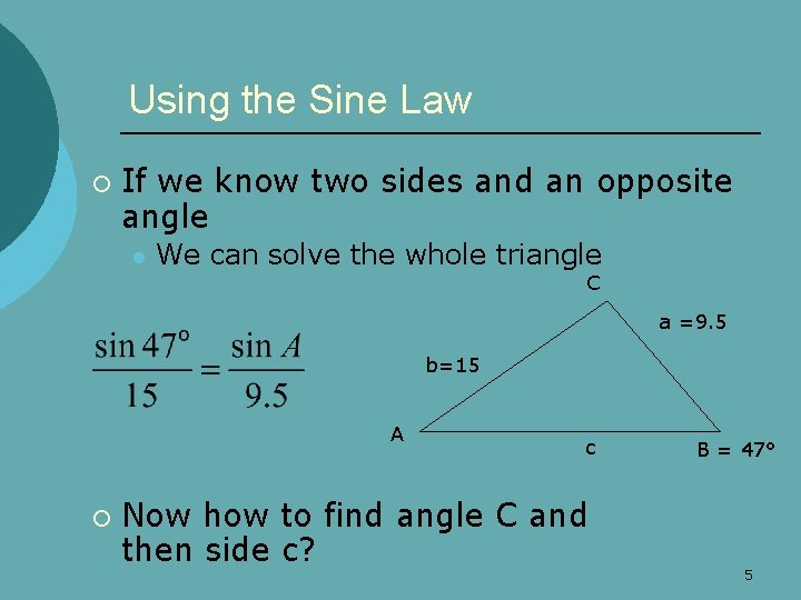 Using the Sine Law ¡ If we know two sides and an opposite angle