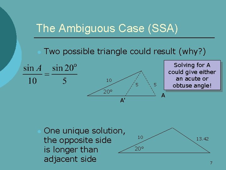 The Ambiguous Case (SSA) l Two possible triangle could result (why? ) 10 5