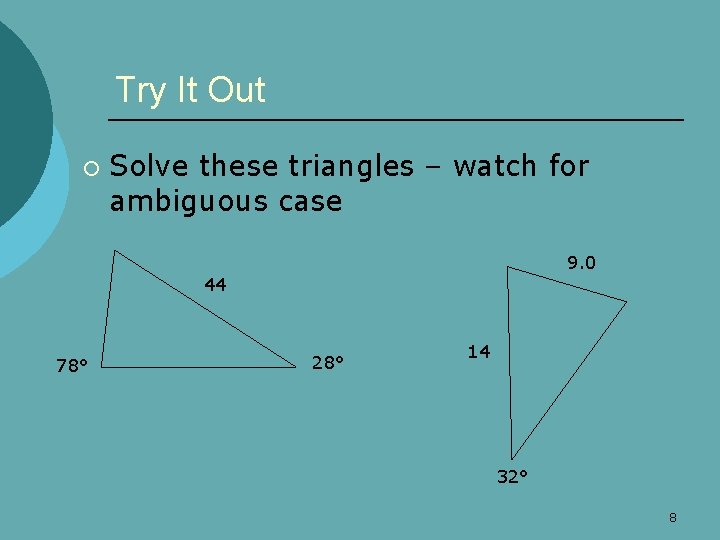 Try It Out ¡ Solve these triangles – watch for ambiguous case 9. 0