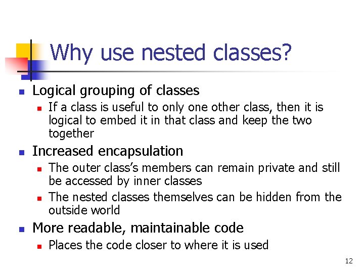 Why use nested classes? n Logical grouping of classes n n Increased encapsulation n