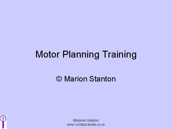 Motor Planning Training © Marion Stanton ©Marion Stanton www. contactcandle. co. uk 