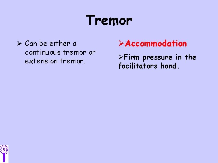 Tremor Ø Can be either a continuous tremor or extension tremor. ØAccommodation ØFirm pressure