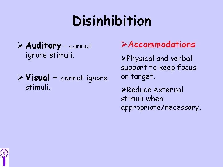 Disinhibition Ø Auditory – cannot ØAccommodations Ø Visual – cannot ignore ØPhysical and verbal