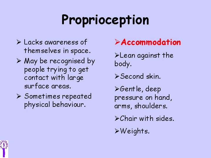 Proprioception Ø Lacks awareness of themselves in space. Ø May be recognised by people