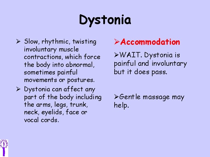 Dystonia Ø Slow, rhythmic, twisting involuntary muscle contractions, which force the body into abnormal,