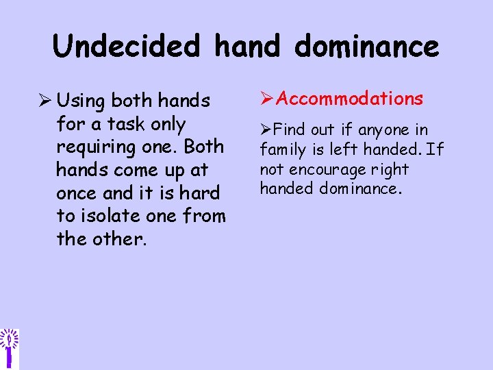 Undecided hand dominance Ø Using both hands for a task only requiring one. Both