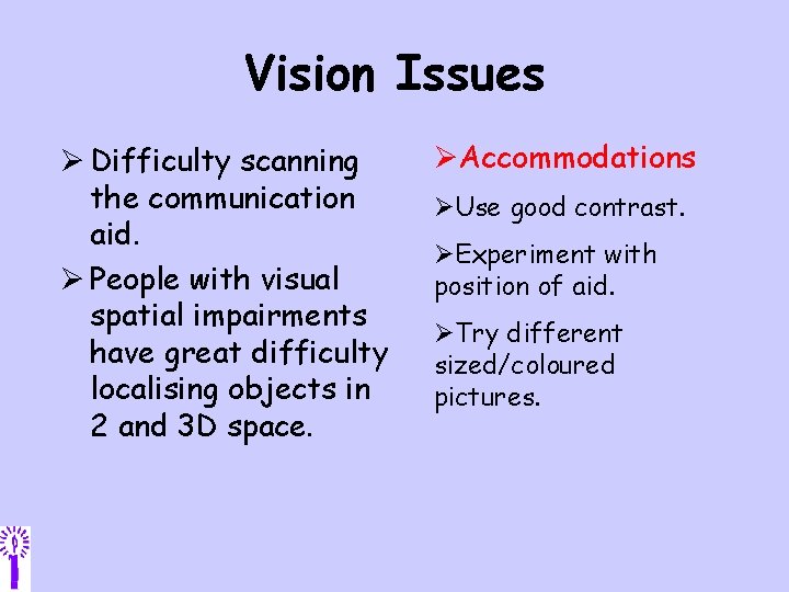 Vision Issues Ø Difficulty scanning the communication aid. Ø People with visual spatial impairments