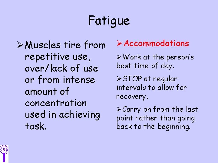 Fatigue Ø Muscles tire from repetitive use, over/lack of use or from intense amount