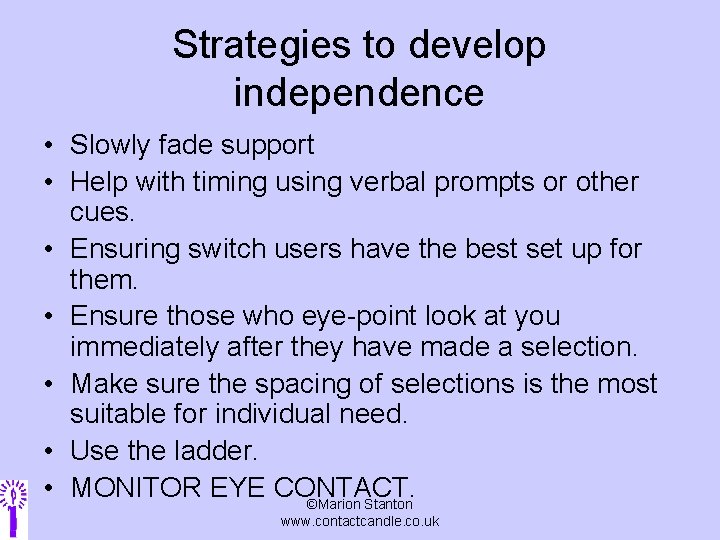 Strategies to develop independence • Slowly fade support • Help with timing using verbal