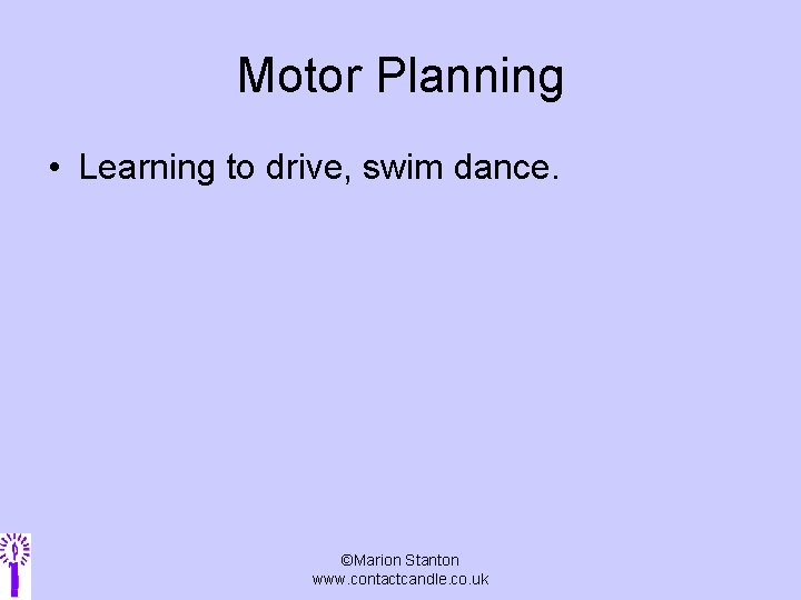 Motor Planning • Learning to drive, swim dance. ©Marion Stanton www. contactcandle. co. uk