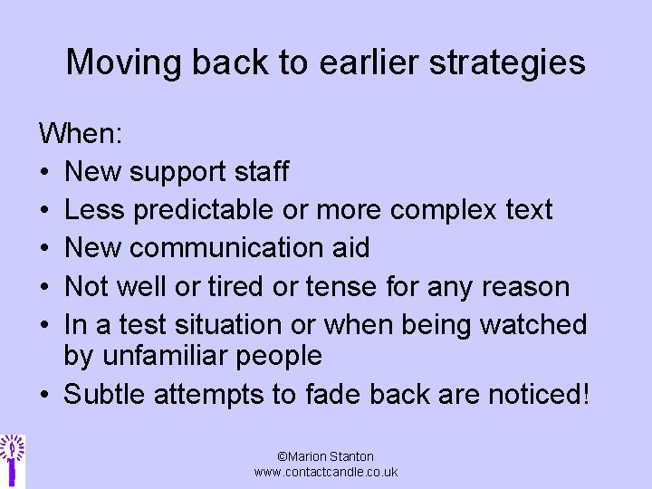 Moving back to earlier strategies When: • New support staff • Less predictable or