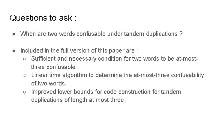 Questions to ask : ● When are two words confusable under tandem duplications ? Questions to ask : ● When are two words confusable under tandem duplications ?