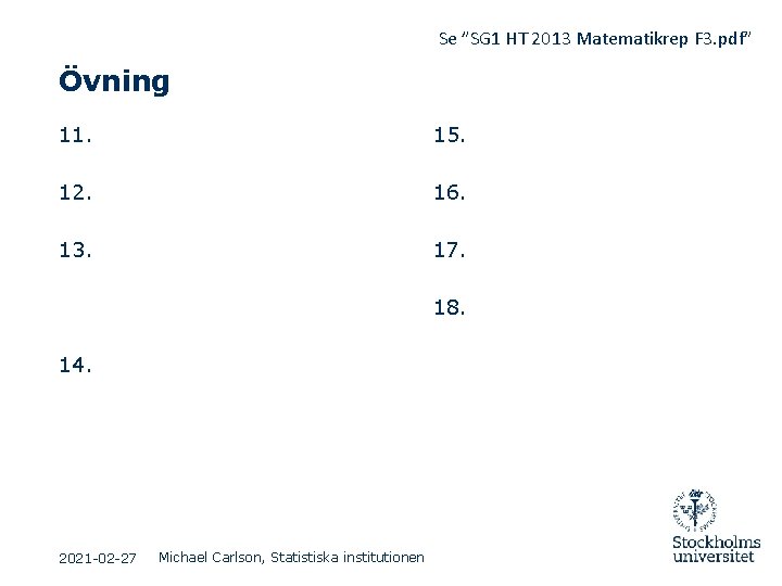Se ”SG 1 HT 2013 Matematikrep F 3. pdf” Övning 11. 15. 12. 16. Se ”SG 1 HT 2013 Matematikrep F 3. pdf” Övning 11. 15. 12. 16.
