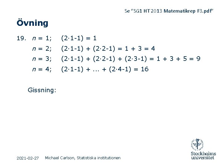 Se ”SG 1 HT 2013 Matematikrep F 3. pdf” Övning 19. n = 1; Se ”SG 1 HT 2013 Matematikrep F 3. pdf” Övning 19. n = 1;