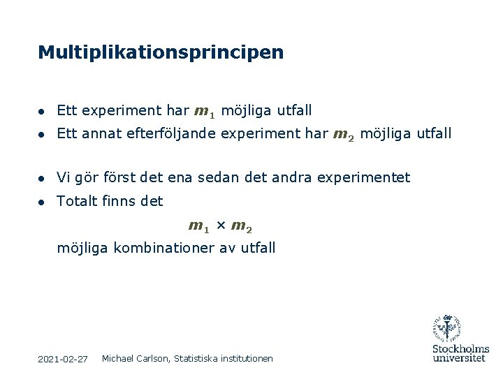 Multiplikationsprincipen ● Ett experiment har m 1 möjliga utfall ● Ett annat efterföljande experiment Multiplikationsprincipen ● Ett experiment har m 1 möjliga utfall ● Ett annat efterföljande experiment