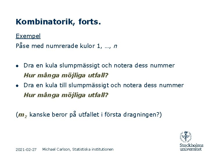 Kombinatorik, forts. Exempel Påse med numrerade kulor 1, …, n ● Dra en kula Kombinatorik, forts. Exempel Påse med numrerade kulor 1, …, n ● Dra en kula