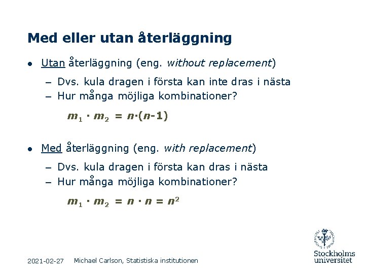 Med eller utan återläggning ● Utan återläggning (eng. without replacement) – Dvs. kula dragen Med eller utan återläggning ● Utan återläggning (eng. without replacement) – Dvs. kula dragen