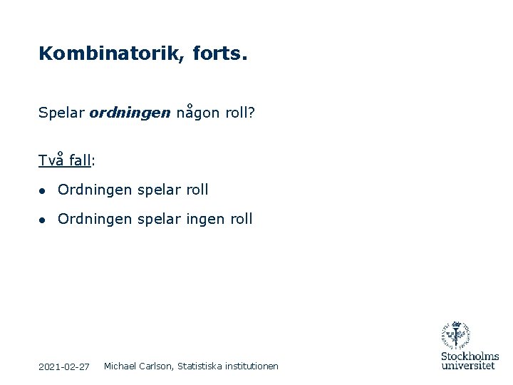 Kombinatorik, forts. Spelar ordningen någon roll? Två fall: ● Ordningen spelar roll ● Ordningen Kombinatorik, forts. Spelar ordningen någon roll? Två fall: ● Ordningen spelar roll ● Ordningen