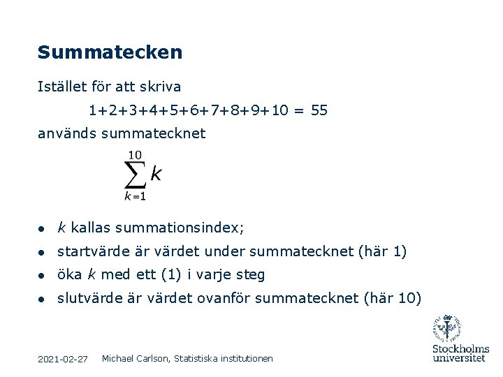 Summatecken Istället för att skriva 1+2+3+4+5+6+7+8+9+10 = 55 används summatecknet ● k kallas summationsindex; Summatecken Istället för att skriva 1+2+3+4+5+6+7+8+9+10 = 55 används summatecknet ● k kallas summationsindex;