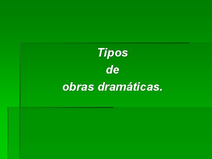 Tipos de obras dramáticas. 