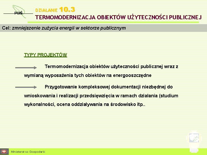 POIŚ DZIAŁANIE 10. 3 TERMOMODERNIZACJA OBIEKTÓW UŻYTECZNOŚCI PUBLICZNEJ Cel: zmniejszenie zużycia energii w sektorze