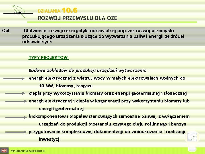 DZIAŁANIA 10. 6 POIŚ ROZWÓJ PRZEMYSŁU DLA OZE Cel: Ułatwienie rozwoju energetyki odnawialnej poprzez DZIAŁANIA 10. 6 POIŚ ROZWÓJ PRZEMYSŁU DLA OZE Cel: Ułatwienie rozwoju energetyki odnawialnej poprzez