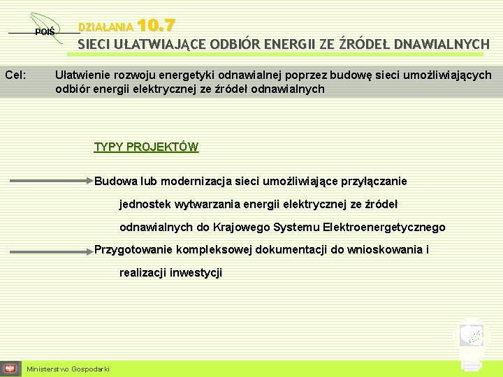 POIŚ Cel: DZIAŁANIA 10. 7 SIECI UŁATWIAJĄCE ODBIÓR ENERGII ZE ŹRÓDEŁ DNAWIALNYCH Ułatwienie rozwoju