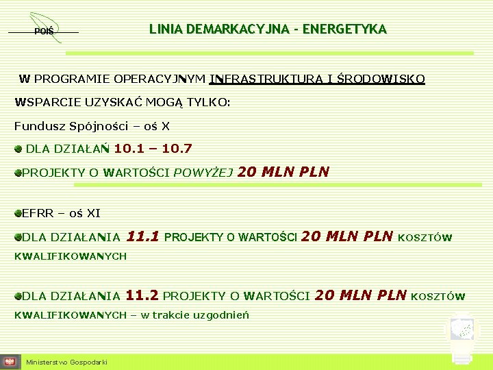 LINIA DEMARKACYJNA – ENERGETYKA POIŚ W PROGRAMIE OPERACYJNYM INFRASTRUKTURA I ŚRODOWISKO WSPARCIE UZYSKAĆ MOGĄ LINIA DEMARKACYJNA – ENERGETYKA POIŚ W PROGRAMIE OPERACYJNYM INFRASTRUKTURA I ŚRODOWISKO WSPARCIE UZYSKAĆ MOGĄ