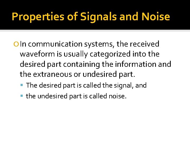 Properties of Signals and Noise In communication systems, the received waveform is usually categorized