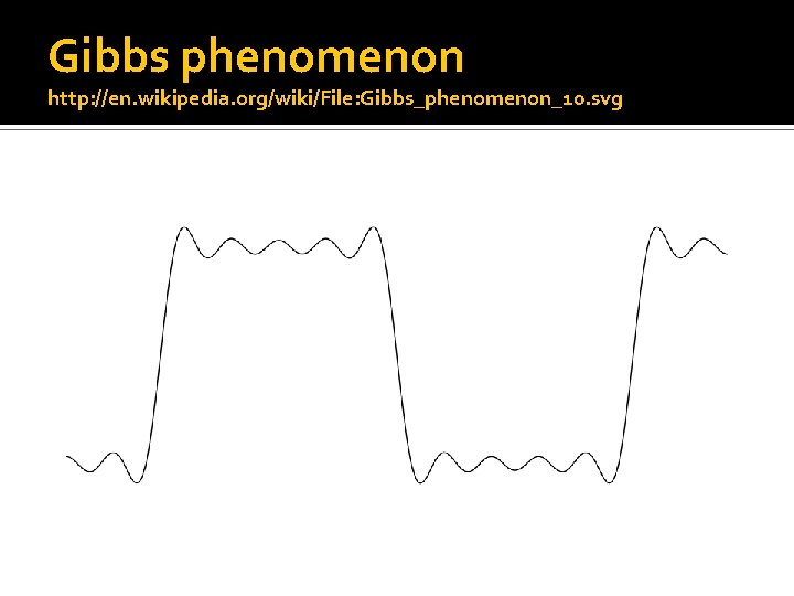 Gibbs phenomenon http: //en. wikipedia. org/wiki/File: Gibbs_phenomenon_10. svg 