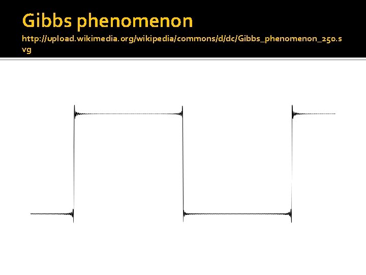 Gibbs phenomenon http: //upload. wikimedia. org/wikipedia/commons/d/dc/Gibbs_phenomenon_250. s vg 