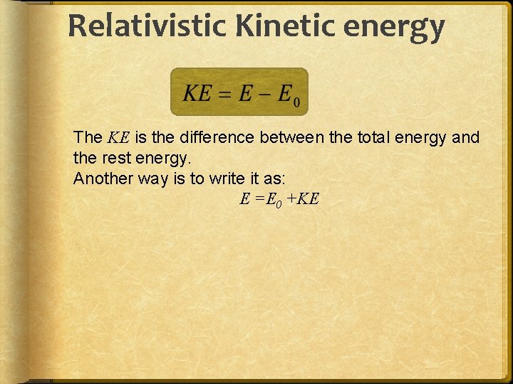 Relativistic Kinetic energy The KE is the difference between the total energy and the