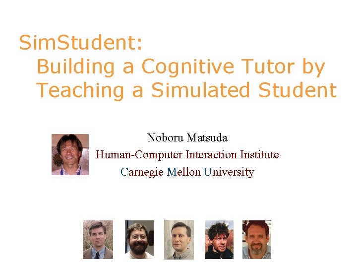 Sim. Student: Building a Cognitive Tutor by Teaching a Simulated Student Noboru Matsuda Human-Computer
