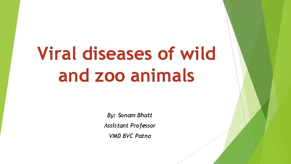 Viral diseases of wild and zoo animals By: Sonam Bhatt Assistant Professor VMD BVC