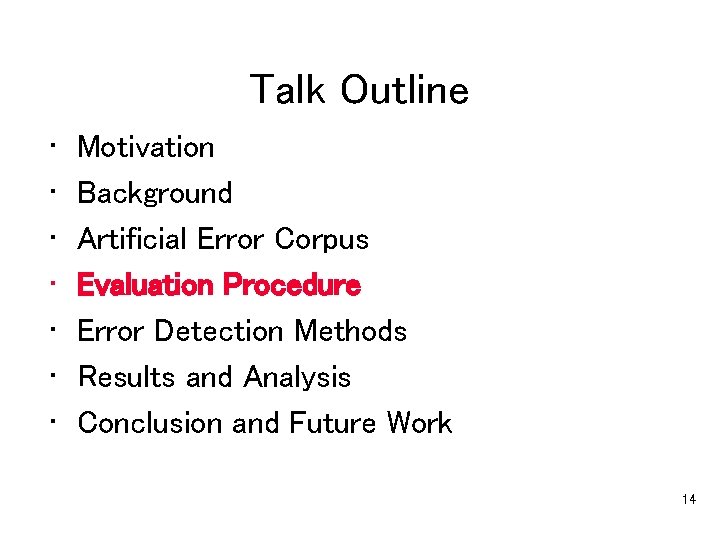 Talk Outline • • Motivation Background Artificial Error Corpus Evaluation Procedure Error Detection Methods