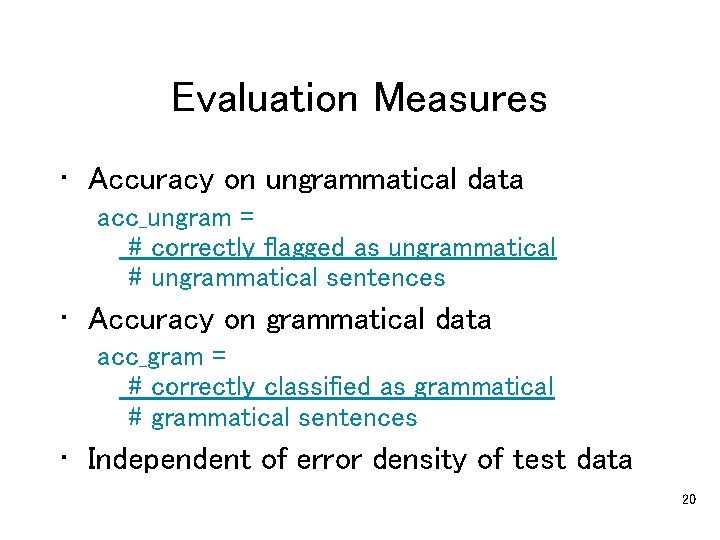 Evaluation Measures • Accuracy on ungrammatical data acc_ungram = # correctly flagged as ungrammatical
