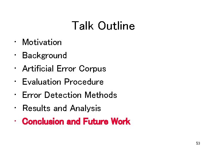 Talk Outline • • Motivation Background Artificial Error Corpus Evaluation Procedure Error Detection Methods