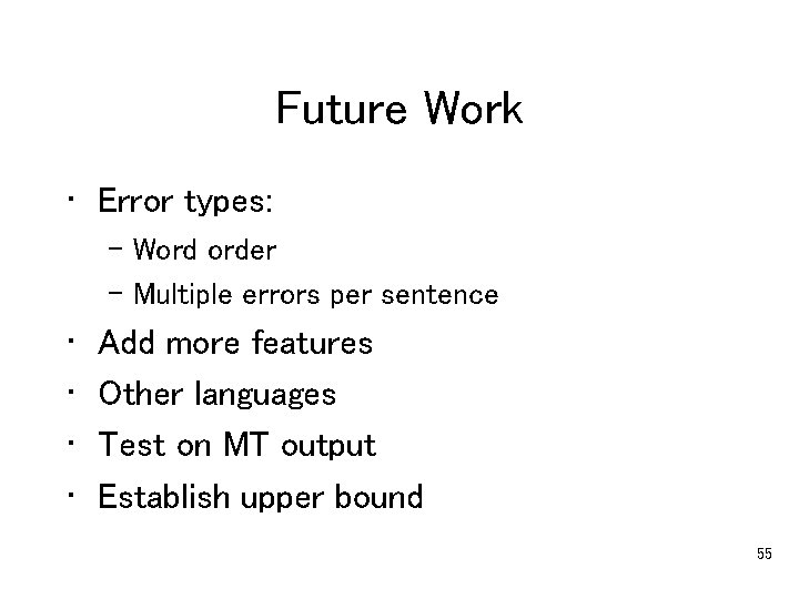 Future Work • Error types: – Word order – Multiple errors per sentence •