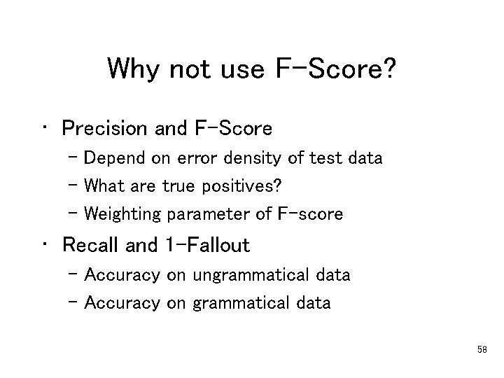Why not use F-Score? • Precision and F-Score – Depend on error density of