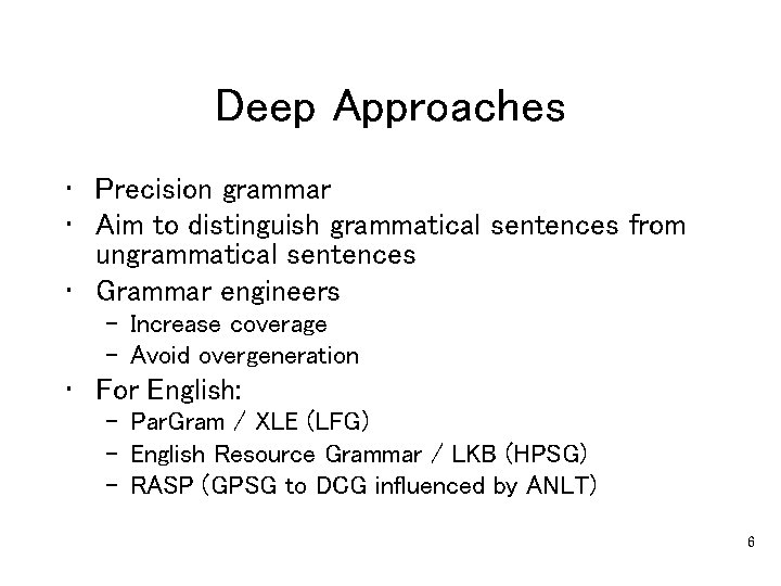 Deep Approaches • Precision grammar • Aim to distinguish grammatical sentences from ungrammatical sentences