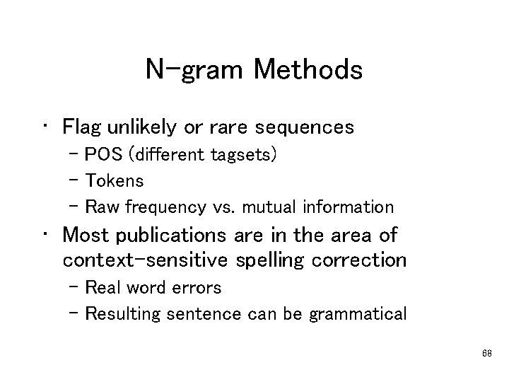 N-gram Methods • Flag unlikely or rare sequences – POS (different tagsets) – Tokens