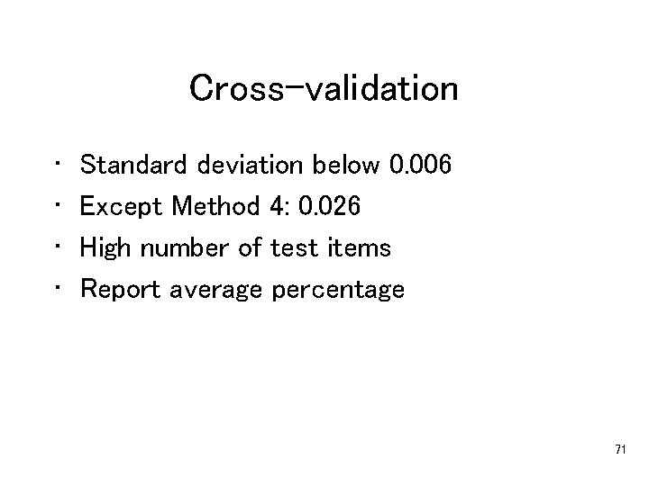 Cross-validation • • Standard deviation below 0. 006 Except Method 4: 0. 026 High