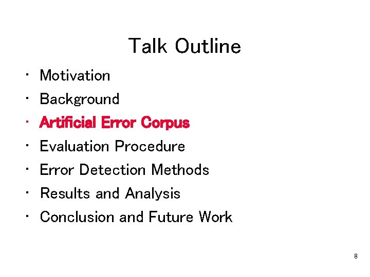 Talk Outline • • Motivation Background Artificial Error Corpus Evaluation Procedure Error Detection Methods